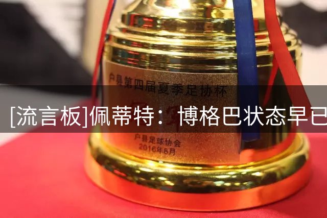 [流言板]佩蒂特：博格巴状态早已不对劲了，他的球员生涯已走到尽头